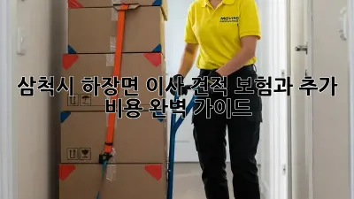 삼척시 하장면 이사 견적: 보험과 추가 비용 완벽 가이드
