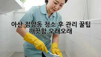 아산 점양동🏡 청소 후 관리 꿀팁🍯: 깨끗함 오래오래!